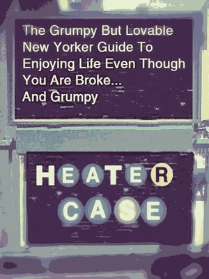 cover image of The Grumpy But Lovable New Yorker Guide to Enjoying Life Even Though You Are Broke... and Grumpy